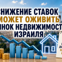 Рынок недвижимости Израиля ожидает снижения ставок